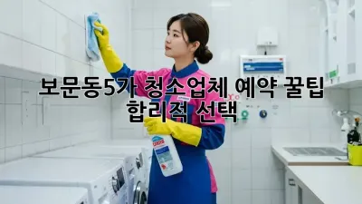 보문동5가 청소업체🧹 예약 꿀팁🍯: 합리적 선택!