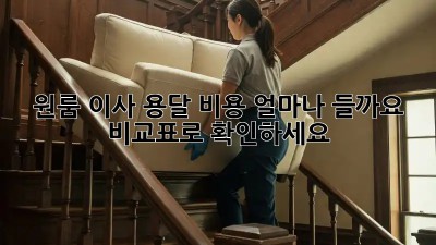 원룸 이사, 용달 비용 얼마나 들까요? 비교표로 확인하세요!